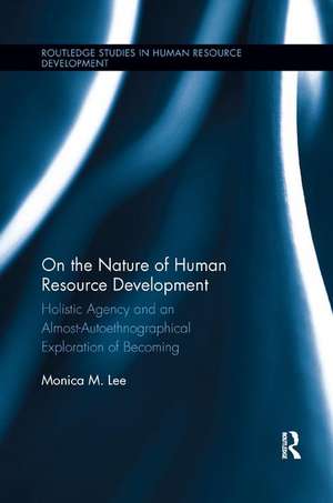 On the Nature of Human Resource Development: Holistic Agency and an Almost-Autoethnographical Exploration of Becoming de Monica Lee