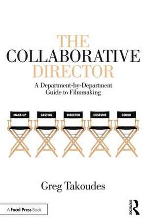 The Collaborative Director: A Department-by-Department Guide to Filmmaking de Greg Takoudes