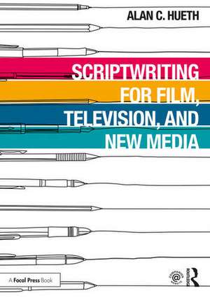 Scriptwriting for Film, Television and New Media de Alan Hueth