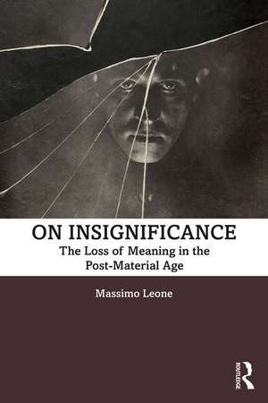 On Insignificance: The Loss of Meaning in the Post-Material Age de Massimo Leone