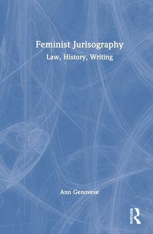 Feminist Jurisography: Law, History, Writing de Ann Genovese