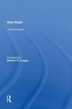 Alan Bush: A Source Book de Stewart Craggs