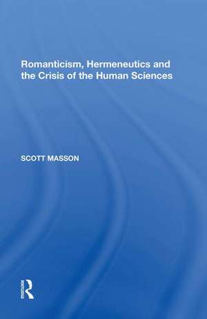 Romanticism, Hermeneutics and the Crisis of the Human Sciences de Scott Masson