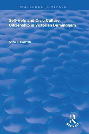 Self-Help and Civic Culture: Citizenship in Victorian Birmingham de Anne B. Rodrick