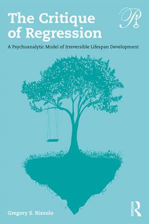 The Critique of Regression: A Psychoanalytic Model of Irreversible Lifespan Development de Gregory S. Rizzolo