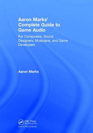 Aaron Marks' Complete Guide to Game Audio: For Composers, Sound Designers, Musicians, and Game Developers de Aaron Marks