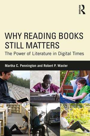 Why Reading Books Still Matters: The Power of Literature in Digital Times de Martha C. Pennington