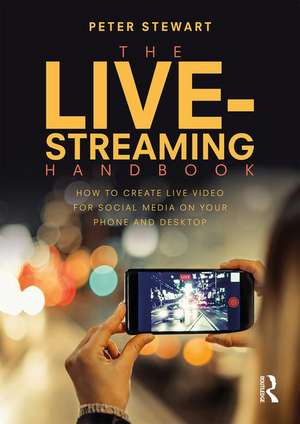 The Live-Streaming Handbook: How to create live video for social media on your phone and desktop de Peter Stewart