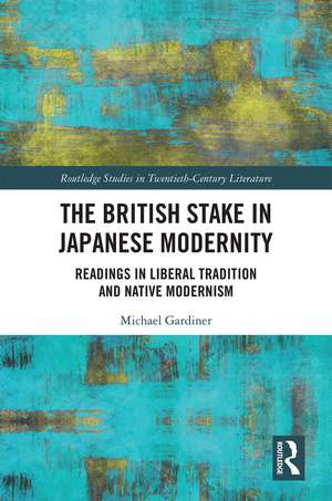 The British Stake In Japanese Modernity: Readings in Liberal Tradition and Native Modernism de Michael Gardiner