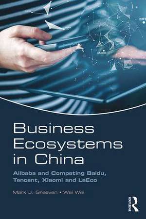 Business Ecosystems in China: Alibaba and Competing Baidu, Tencent, Xiaomi and LeEco de Mark J. Greeven