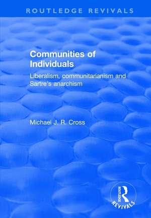 Communities of Individuals: Liberalism, Communitarianism and Sartre's Anarchism de Michael J. R. Cross