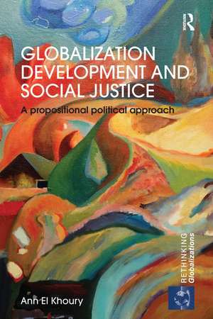 Globalization Development and Social Justice: A propositional political approach de Ann El Khoury