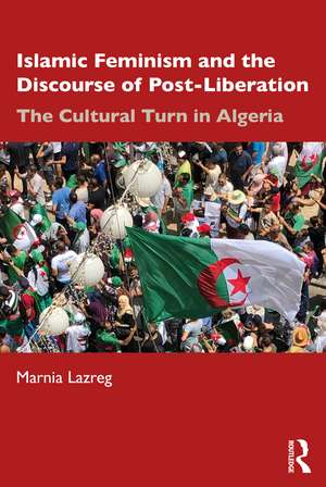 Islamic Feminism and the Discourse of Post-Liberation: The Cultural Turn in Algeria de Marnia Lazreg