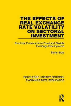 The Effects of Real Exchange Rate Volatility on Sectoral Investment: Empirical Evidence from Fixed and Flexible Exchange Rate Systems de Bahar Erdal