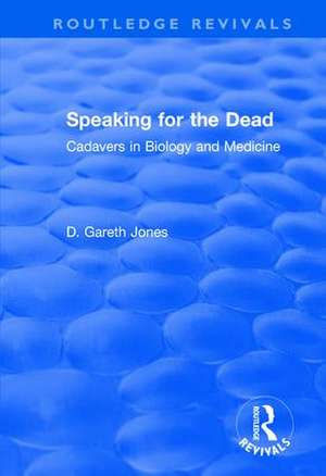 Speaking for the Dead: Cadavers in Biology and Medicine de D. Gareth Jones