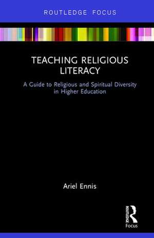 Teaching Religious Literacy: A Guide to Religious and Spiritual Diversity in Higher Education de Ariel Ennis