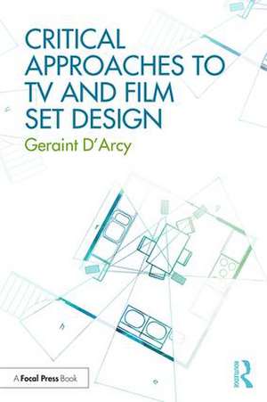 Critical Approaches to TV and Film Set Design de Geraint D'Arcy