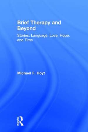 Brief Therapy and Beyond: Stories, Language, Love, Hope, and Time de Michael F. Hoyt