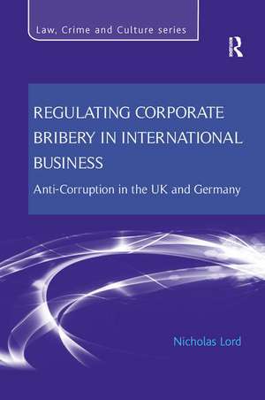 Regulating Corporate Bribery in International Business: Anti-corruption in the UK and Germany de Nicholas Lord