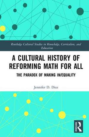 A Cultural History of Reforming Math for All: The Paradox of Making In/equality de Jennifer Diaz