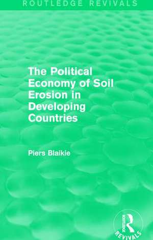 The Political Economy of Soil Erosion in Developing Countries de Piers Blaikie