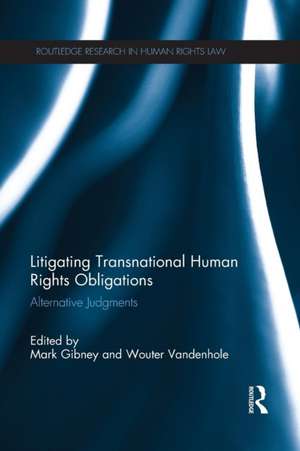 Litigating Transnational Human Rights Obligations: Alternative Judgments de Mark Gibney