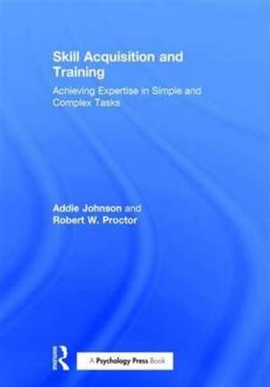 Skill Acquisition and Training: Achieving Expertise in Simple and Complex Tasks de Addie Johnson