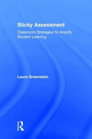 Sticky Assessment: Classroom Strategies to Amplify Student Learning de Laura Greenstein
