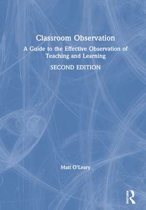 Classroom Observation: A Guide to the Effective Observation of Teaching and Learning de Matt O'Leary