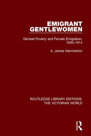 Emigrant Gentlewomen: Genteel Poverty and Female Emigration, 1830-1914 de A. James Hammerton