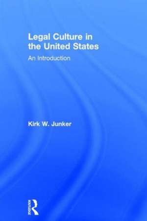 Legal Culture in the United States: An Introduction de Kirk Junker