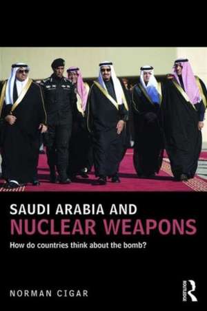 Saudi Arabia and Nuclear Weapons: How do countries think about the bomb? de Norman Cigar