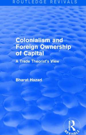 Colonialism and Foreign Ownership of Capital (Routledge Revivals): A Trade Theorist's View de Bharat Hazari