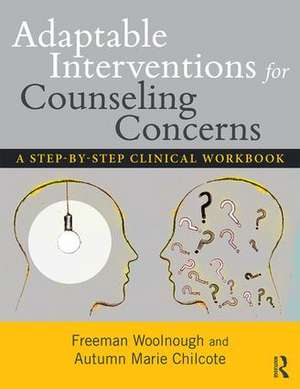 Adaptable Interventions for Counseling Concerns: A Step-by-Step Clinical Workbook de Freeman Woolnough