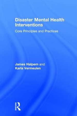 Disaster Mental Health Interventions: Core Principles and Practices de James Halpern