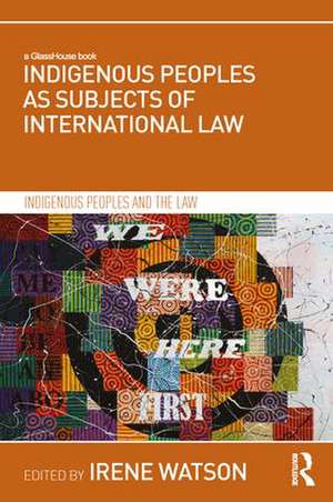 Indigenous Peoples as Subjects of International Law de Irene Watson