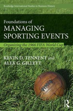 Foundations of Managing Sporting Events: Organising the 1966 FIFA World Cup de Kevin Tennent