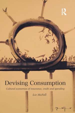 Devising Consumption: Cultural Economies of Insurance, Credit and Spending de Liz Mcfall