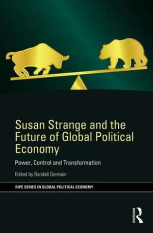 Susan Strange and the Future of Global Political Economy: Power, Control and Transformation de Randall Germain