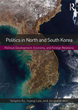 Politics in North and South Korea: Political Development, Economy, and Foreign Relations de Yangmo Ku