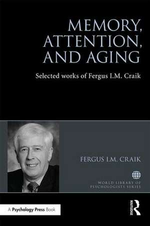 Memory, Attention, and Aging: Selected Works of Fergus I. M. Craik de Fergus Craik