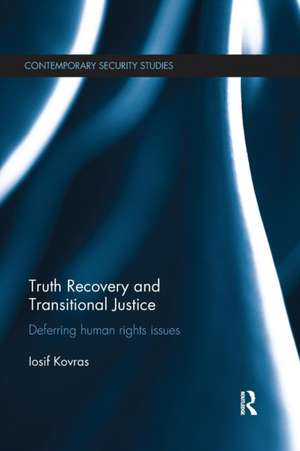 Truth Recovery and Transitional Justice: Deferring human rights issues de Iosif Kovras