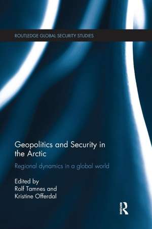 Geopolitics and Security in the Arctic: Regional dynamics in a global world de Rolf Tamnes