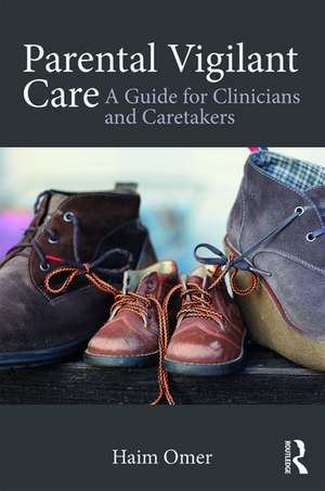 Parental Vigilant Care: A Guide for Clinicians and Caretakers de Haim Omer