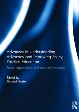 Advances in Understanding Advocacy and Improving Policy Practice Education: Recent applications of theory and evidence de Richard Hoefer