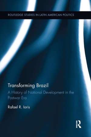 Transforming Brazil: A History of National Development in the Postwar Era de Rafael R. Ioris