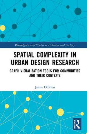 Spatial Complexity in Urban Design Research: Graph Visualization Tools for Communities and their Contexts de Jamie O’Brien