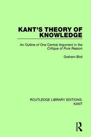 Kant's Theory of Knowledge: An Outline of One Central Argument in the 'Critique of Pure Reason' de Graham Bird