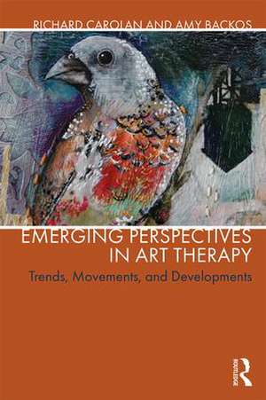 Emerging Perspectives in Art Therapy: Trends, Movements, and Developments de Richard Carolan