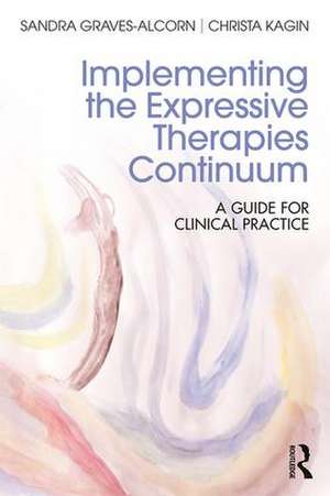 Implementing the Expressive Therapies Continuum: A Guide for Clinical Practice de Sandra Graves-Alcorn